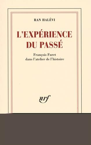 L'expérience du passé : François Furet dans l'atelier de l'histoire