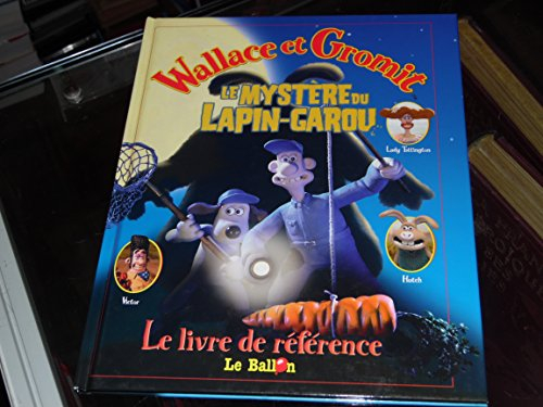 Le mystère du lapin garou : Wallace et Gromit : le livre de référence