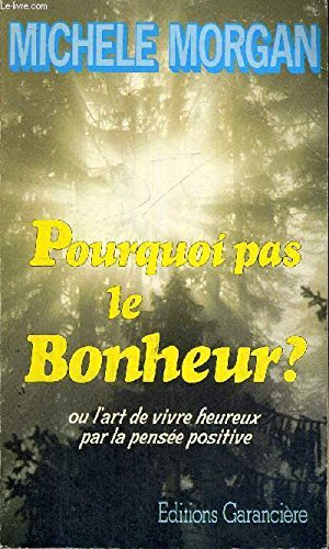 pourquoi pas le bonheur ? ou l'art de vivre heureux par la pensée positive