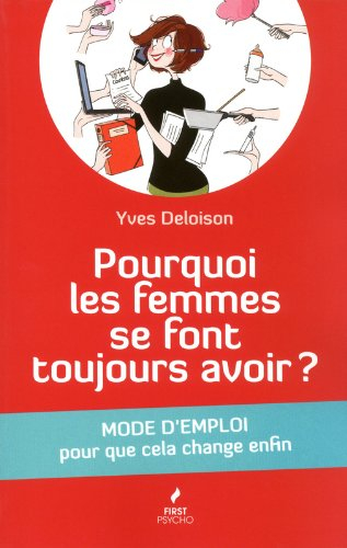 Pourquoi les femmes se font toujours avoir ? : mode d'emploi pour que cela change enfin