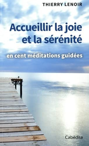 Accueillir la joie et la sérénité : en cent méditations guidées