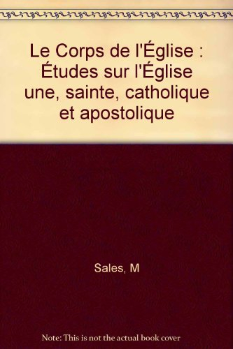 Le Corps de l'Eglise : étude sur l'Eglise, une, sainte, catholique et apostolique