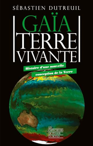 Gaïa Terre vivante : histoire d'une nouvelle conception de la Terre