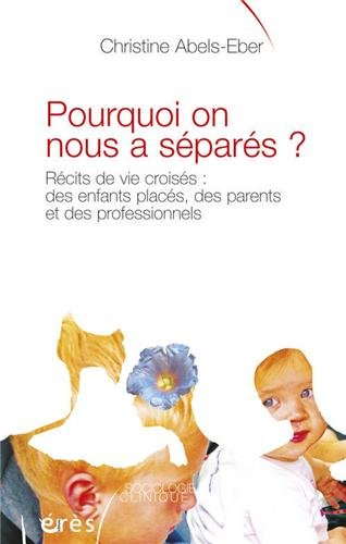 Pourquoi on nous a séparés ? : récits de vie croisés : des enfants placés, des parents et des profes