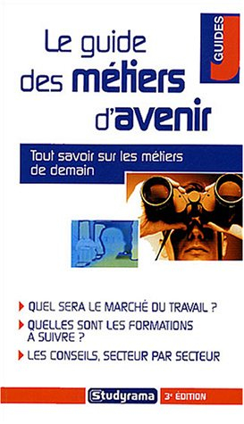 Le guide des métiers d'avenir : tout savoir sur les métiers de demain : quel sera le marché du trava