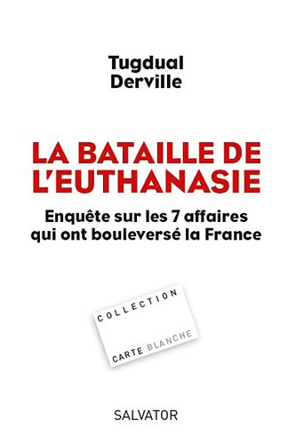 La bataille de l'euthanasie : enquête sur les sept affaires qui ont bouleversé la France