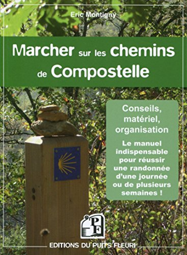 Marcher sur les chemins de Compostelle : conseils, matériel, organisation : voici le manuel indispen