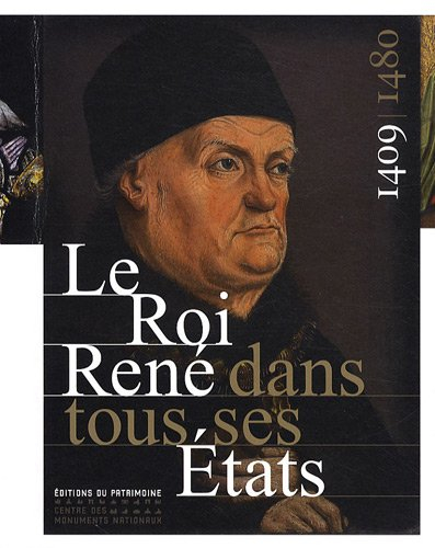 Le roi René dans tous ses États : 1409-1480