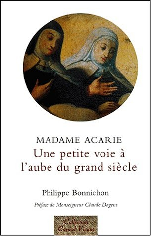Une petite voie, à l'aube d'un grand siècle : madame Acarie, la bienheureuse Marie de l'incarnation 