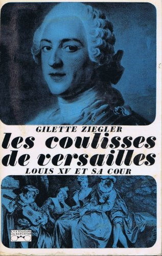 les coulisses de versailles louis xv et sa cour.