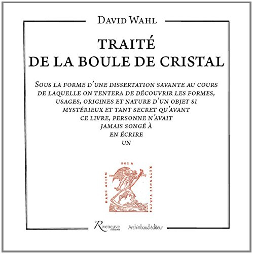 Traité de la boule de cristal : sous la forme d'une dissertation savante, au cours de laquelle on te
