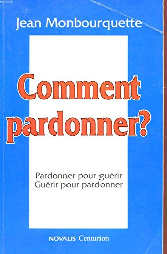 comment pardonner. pardonner pour guérir, guérir pour pardonner
