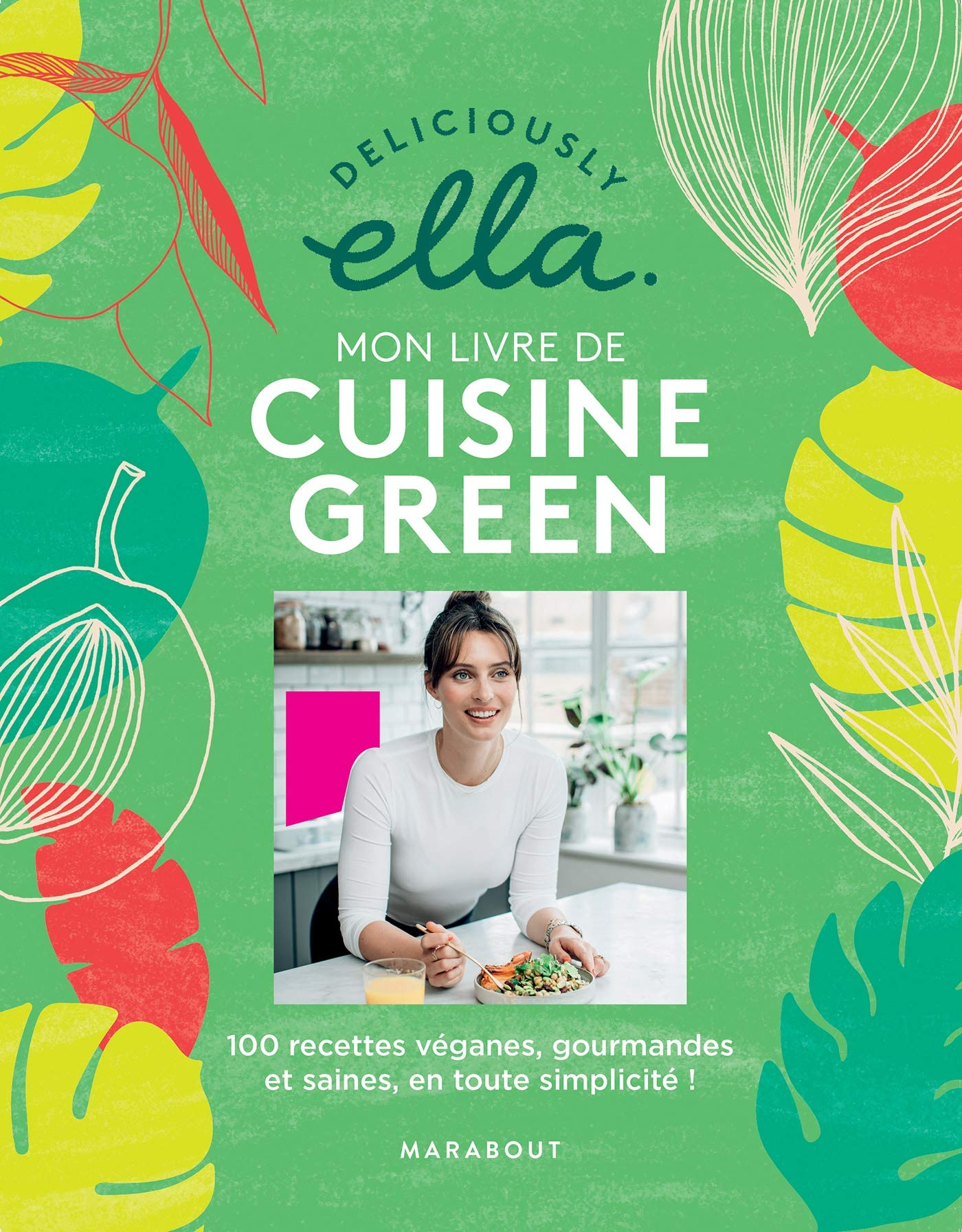 Deliciously Ella : mon livre de cuisine green : 100 recettes véganes, gourmandes et saines en toute 
