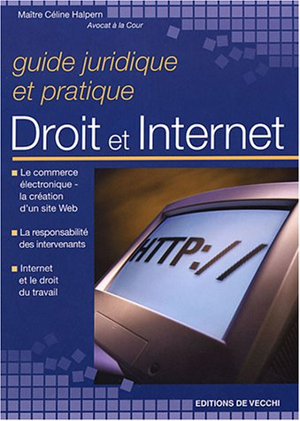Guide juridique et pratique droit et Internet : le commerce électronique, la création d'un site Web,