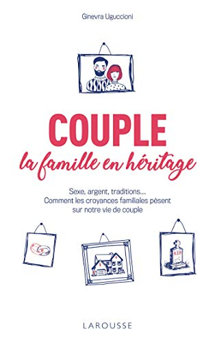 Couple, la famille en héritage : sexe, argent, traditions... : comment les croyances familiales pèse