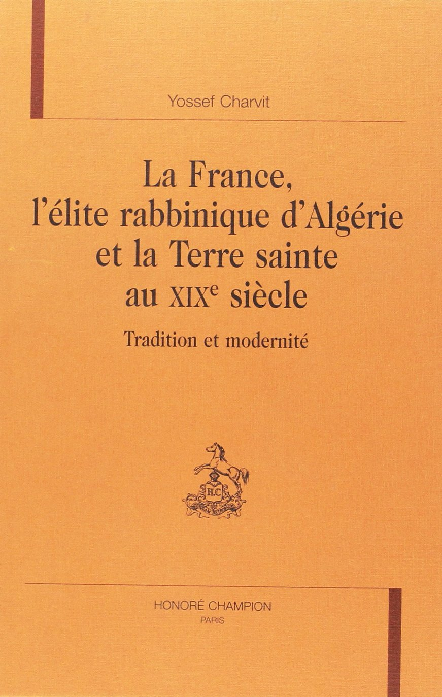 La France, l'élite rabbinique d'Algérie et la Terre sainte au XIXe siècle : tradition et modernité