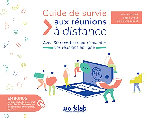 Guide de survie aux réunions à distance : avec 30 recettes pour réinventer vos réunions en ligne