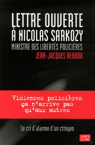 Lettre ouverte à Nicolas Sarkozy, ministre des libertés policières : candidat à la Présidence de la 