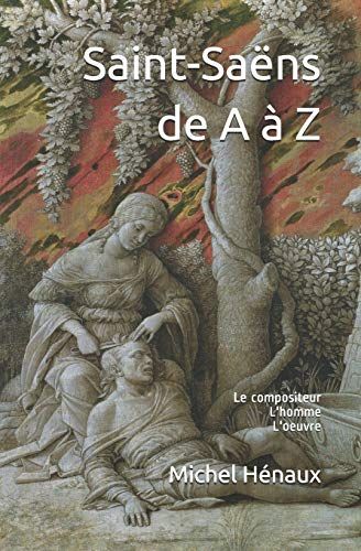 Saint-Saëns de A à Z: Le compositeur - L'homme - L'oeuvre