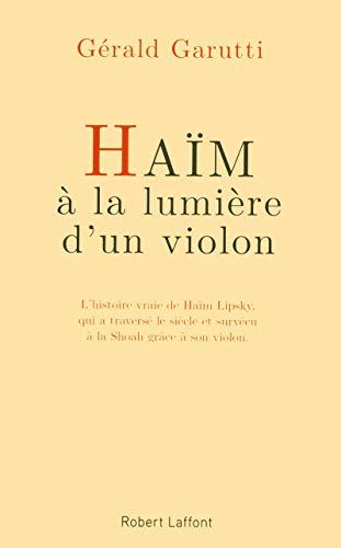 Haïm, à la lumière d'un violon : l'histoire vraie de Haïm Lipsky, qui a traversé le siècle et survéc