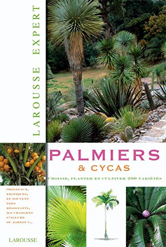 Palmiers & cycas : choisir, planter et cultiver 200 variétés