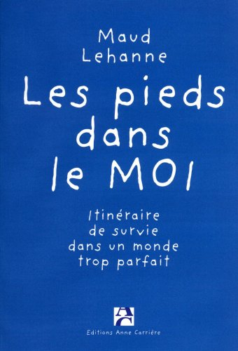 Les pieds dans le moi : itinéraire de survie dans un monde trop parfait