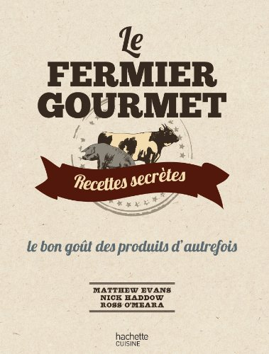 Le fermier gourmet : recettes secrètes : le bon goût des produits d'autrefois