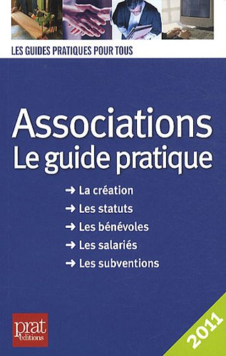 Associations, le guide pratique : la création, les statuts, les bénévoles, les salariés, les subvent