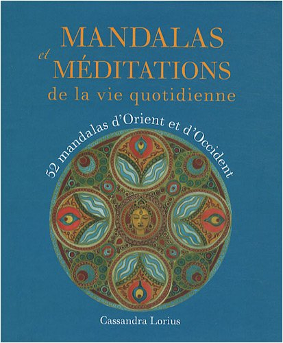 Mandalas et méditations de la vie quotidienne : 52 mandalas d'Orient et d'Occident