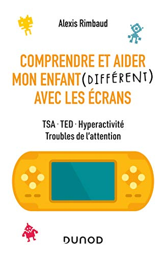 Comprendre et aider mon enfant (différent) avec les écrans : TSA, TED, hyperactivité, troubles de l'