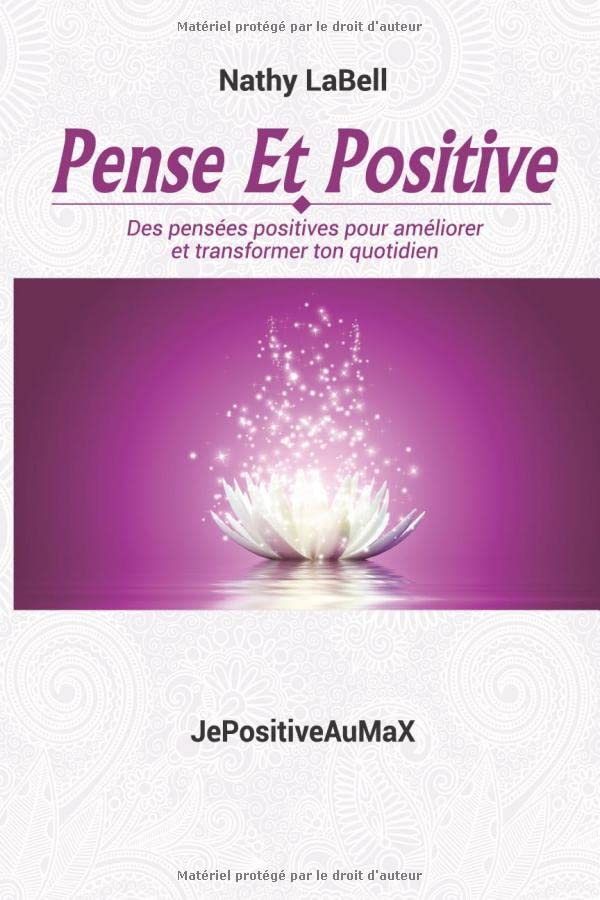 Pense Et Positive: Des pensées positives pour améliorer et transformer ton quotidien