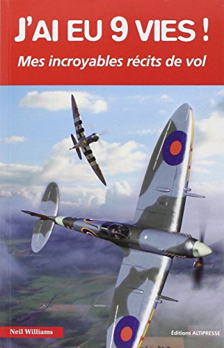 J'ai eu neuf vies ! : mes incroyables récits de vol