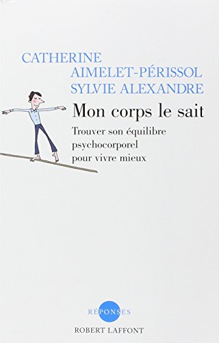 Mon corps le sait : trouver son équilibre psychocorporel pour vivre mieux
