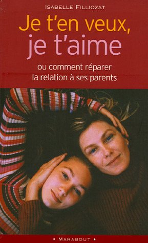 je t'en veux, je t'aime : ou comment réparer la relation à ses parents