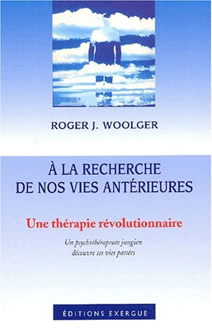 A la recherche de nos vies antérieures : une thérapie révolutionnaire : un psychothérapeute jungien 