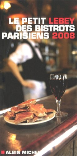 Le petit Lebey des bistrots parisiens 2008 : 351 bistrots de Paris et de la région parisienne tous v