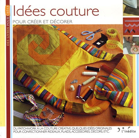 Idées couture : pour créer et décorer : du patchwork à la couture créative, quelques idées originale