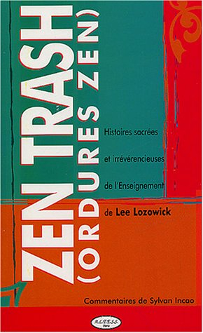 Zen trash : ordures zen : histoires sacrées et irrévérencieuses de l'enseignement de Lee Lozowick