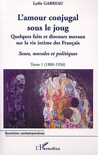 Sexes, morales et politiques. Vol. 1. L'amour conjugal sous le joug : quelques faits et discours mor