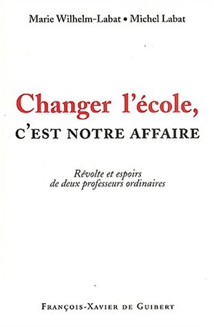Changer l'école, c'est notre affaire ! : révolte et espoirs de deux professeurs ordinaires