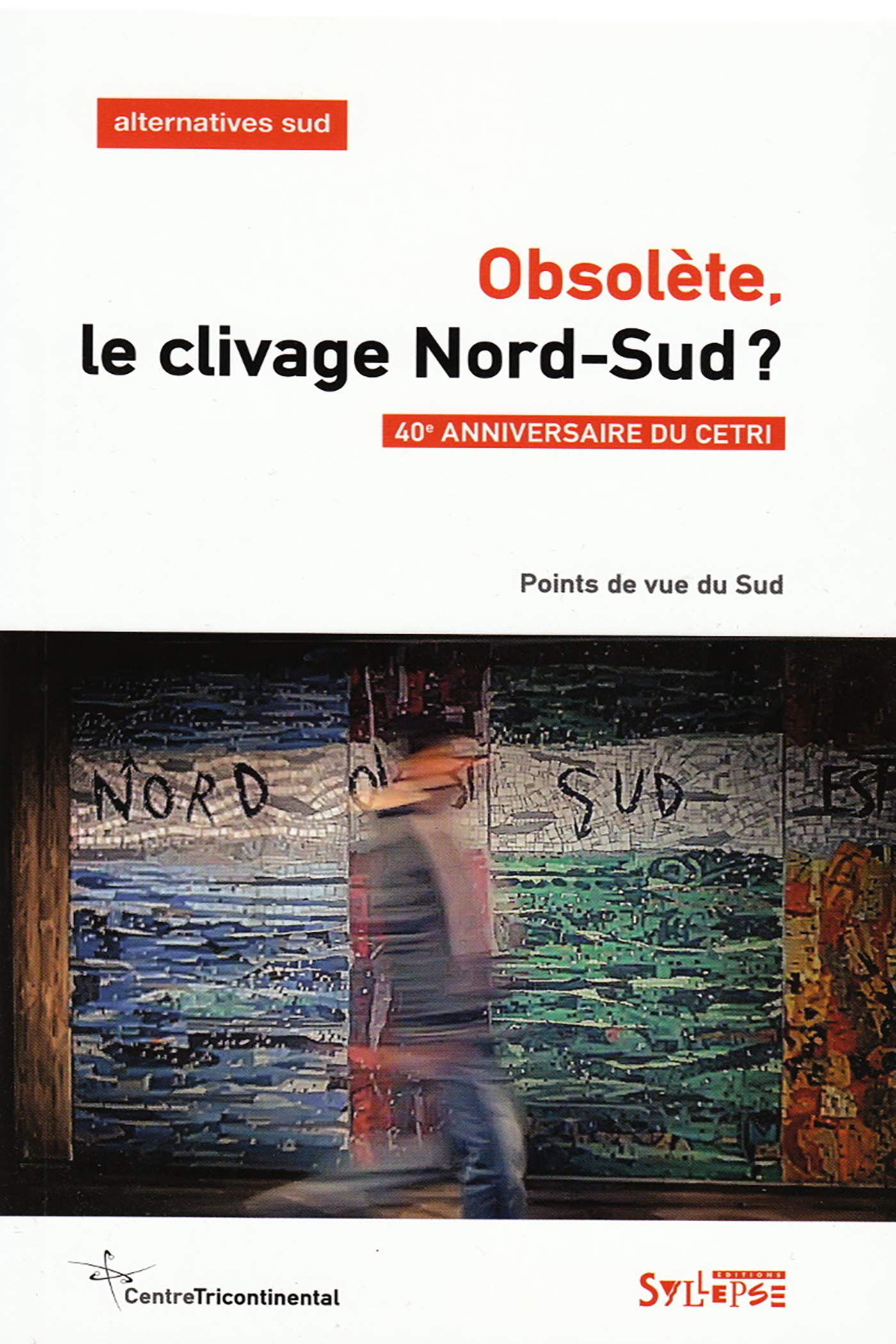 Alternatives Sud, n° 2 (2016). Obsolète, le clivage Nord-Sud ? : points de vue du Sud : 40e annivers