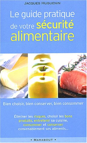 Le guide pratique de votre sécurité alimentaire : bien choisir, bien conserver, bien consommer