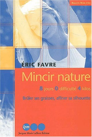 Mincir nature : 8 jours, 0 difficulté, 4 kilos : brûler ses graisses, affiner sa silhouette