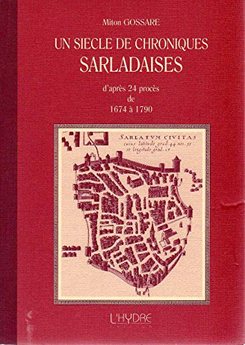 Un siècle de chroniques sarladaises : d'après 24 procès de 1674 à 1790