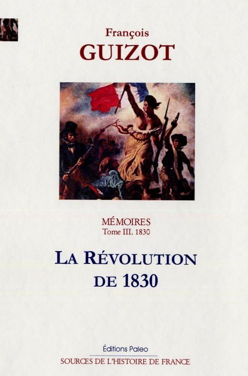 Mémoires pour servir à l'histoire de mon temps. Vol. 3. La révolution de 1830 : 1830