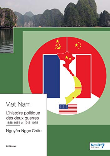 Viêt Nam: L'histoire politique des deux guerres contemporaines 1858-1954 et 1945-1975