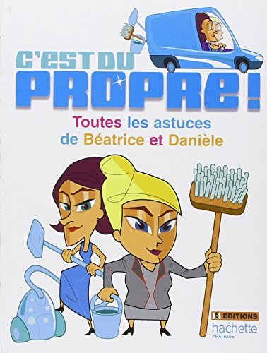 C'est du propre !. Toutes les astuces de Béatrice et Danièle