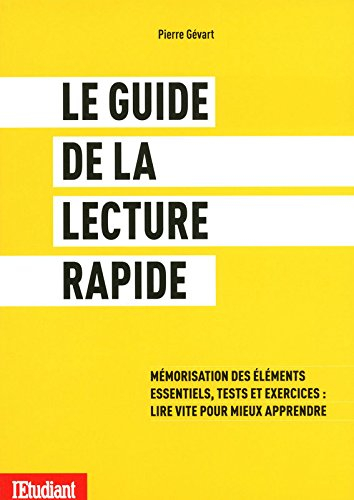 Le guide de la lecture rapide : mémorisation des éléments essentiels, tests et exercices : lire vite