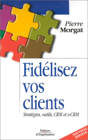 fidélisez vos clients : stratégies, outils, crm et e-crm