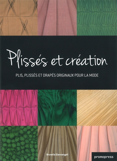 Plissés et création : plis, plissés et drapés originaux pour la mode. Couture unfolded : innovative 